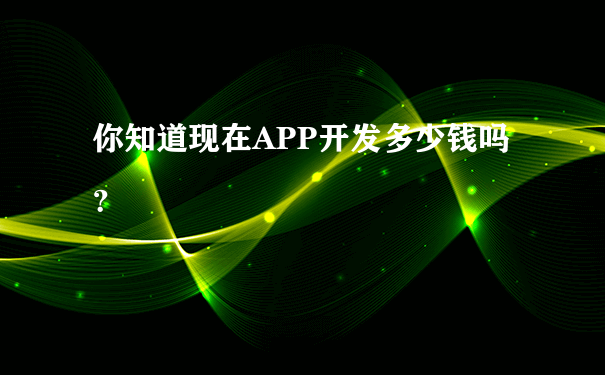 開發(fā)一個(gè)app多少錢